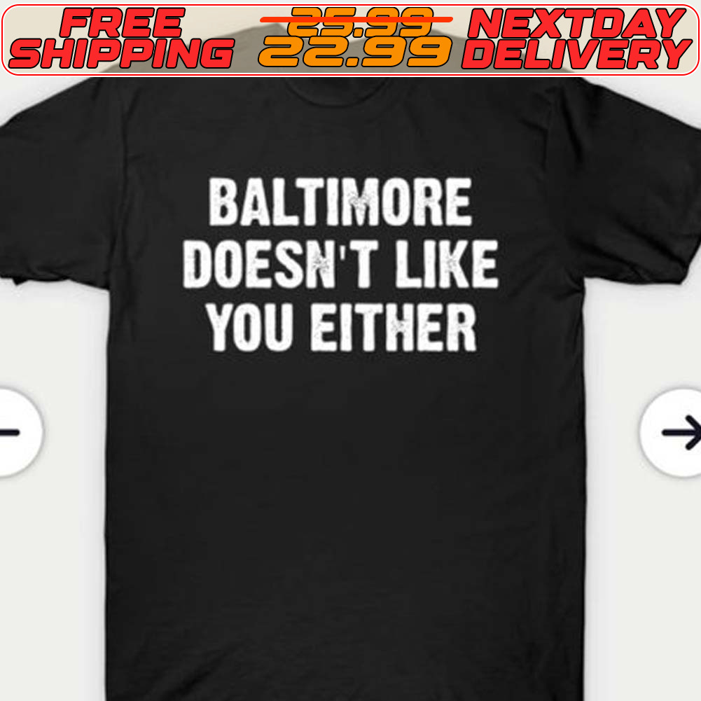 Baltimore Doesn't Like You Either Shirt