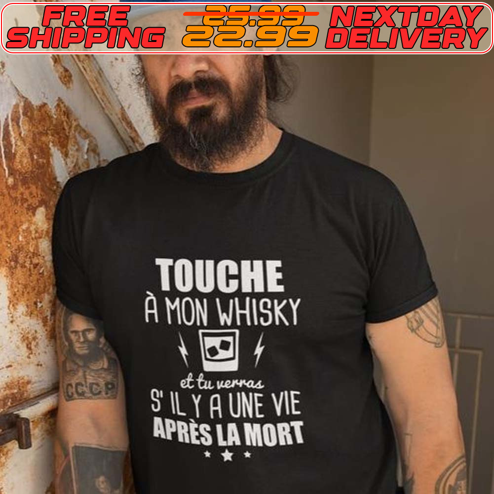 Touche A Mon Whisky Sily A Une Vie Apres La Mort Shirt