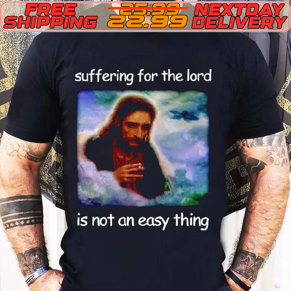 Jesus Suffering For The Lord Is Not An Easy Thing Shirt