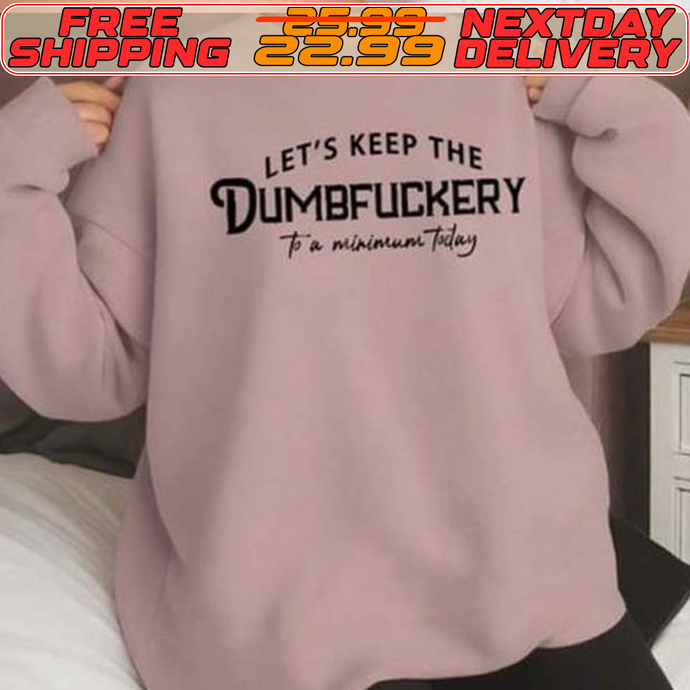 Let's Keep The Dumbfuckery Shirt