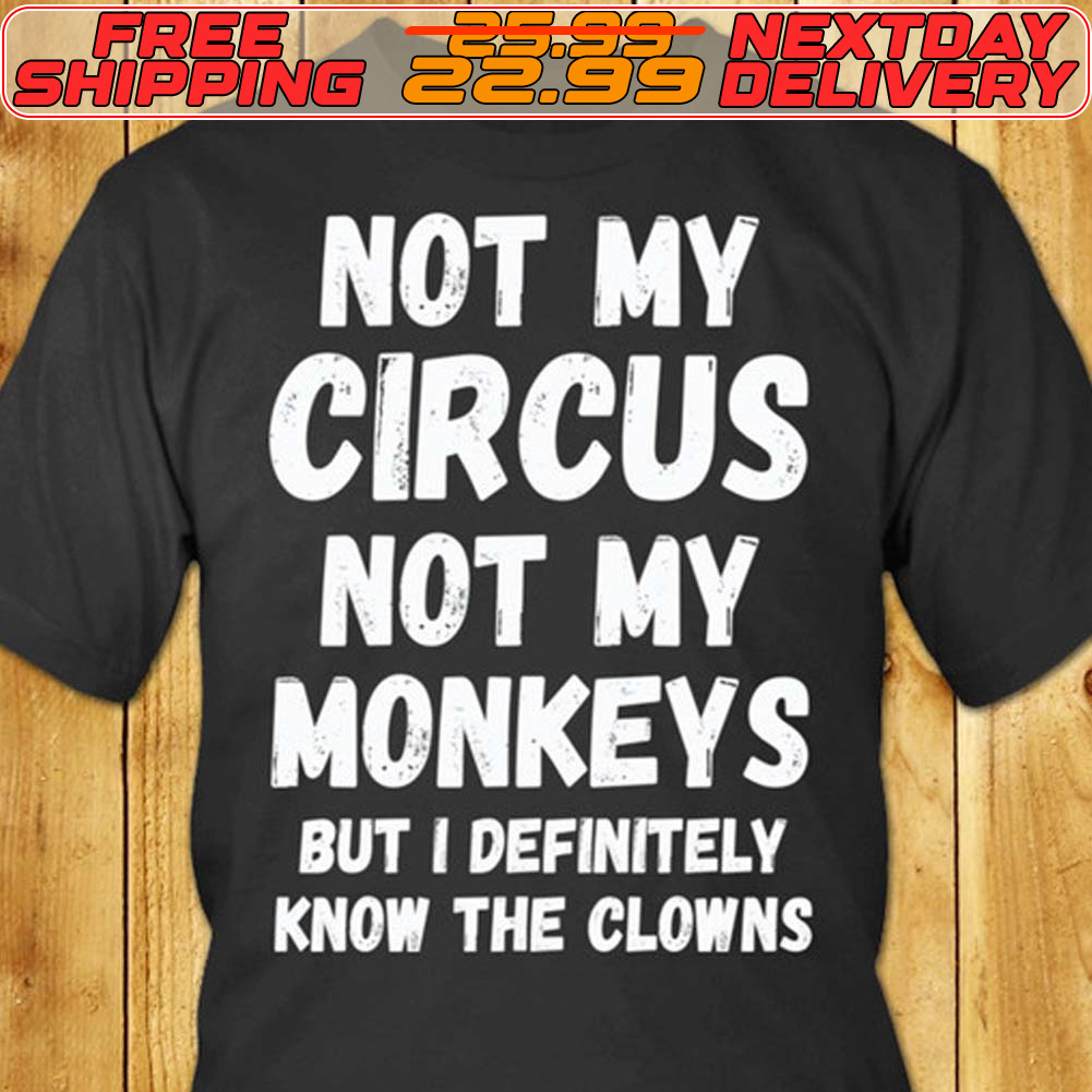 Not My Circus Not My Monkeys But I Definitely Know The Clowns Shirt Not My Circus Not My Monkeys But I Definitely Know The Clowns Shirt