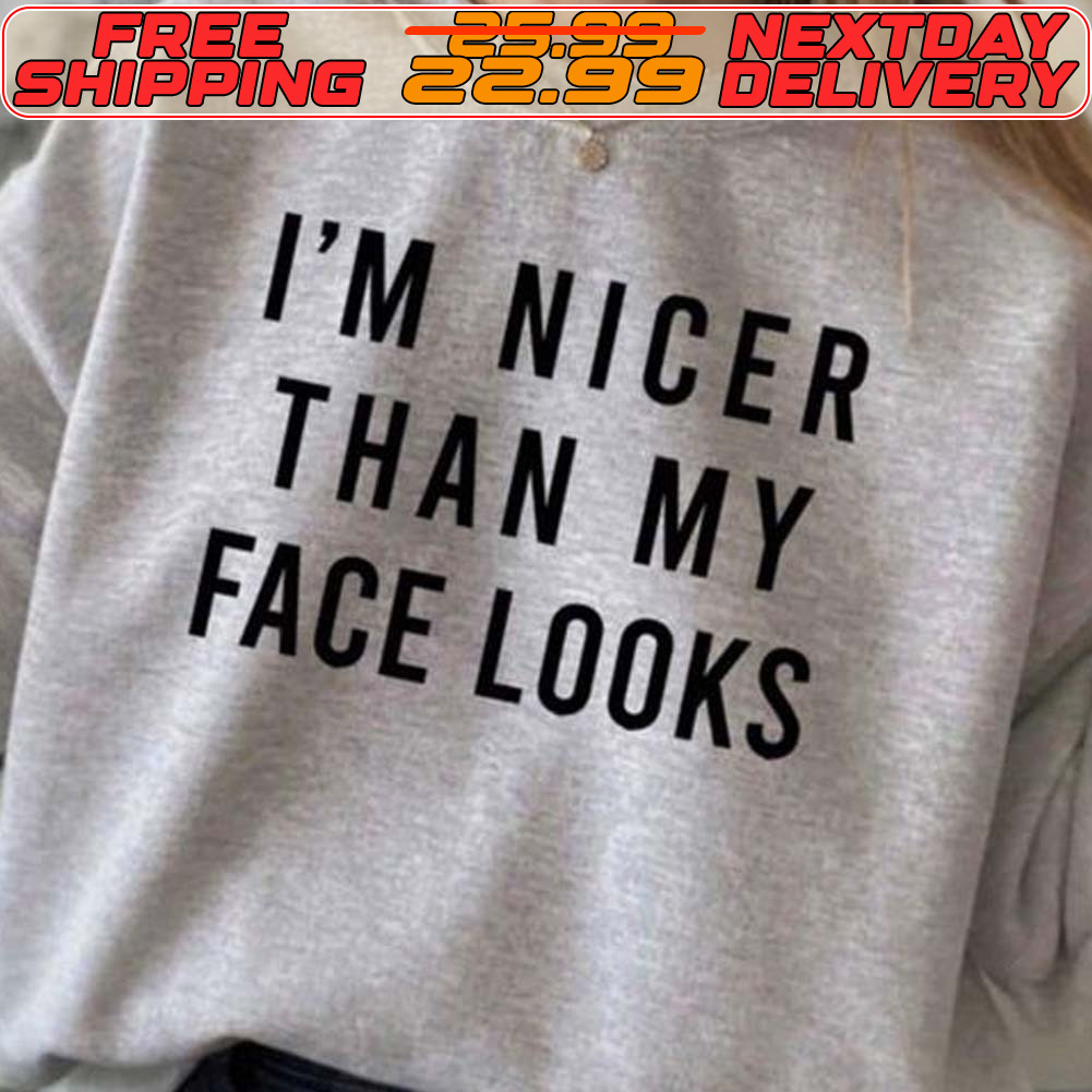 I'm Nicer Than My Face Looks Shirt