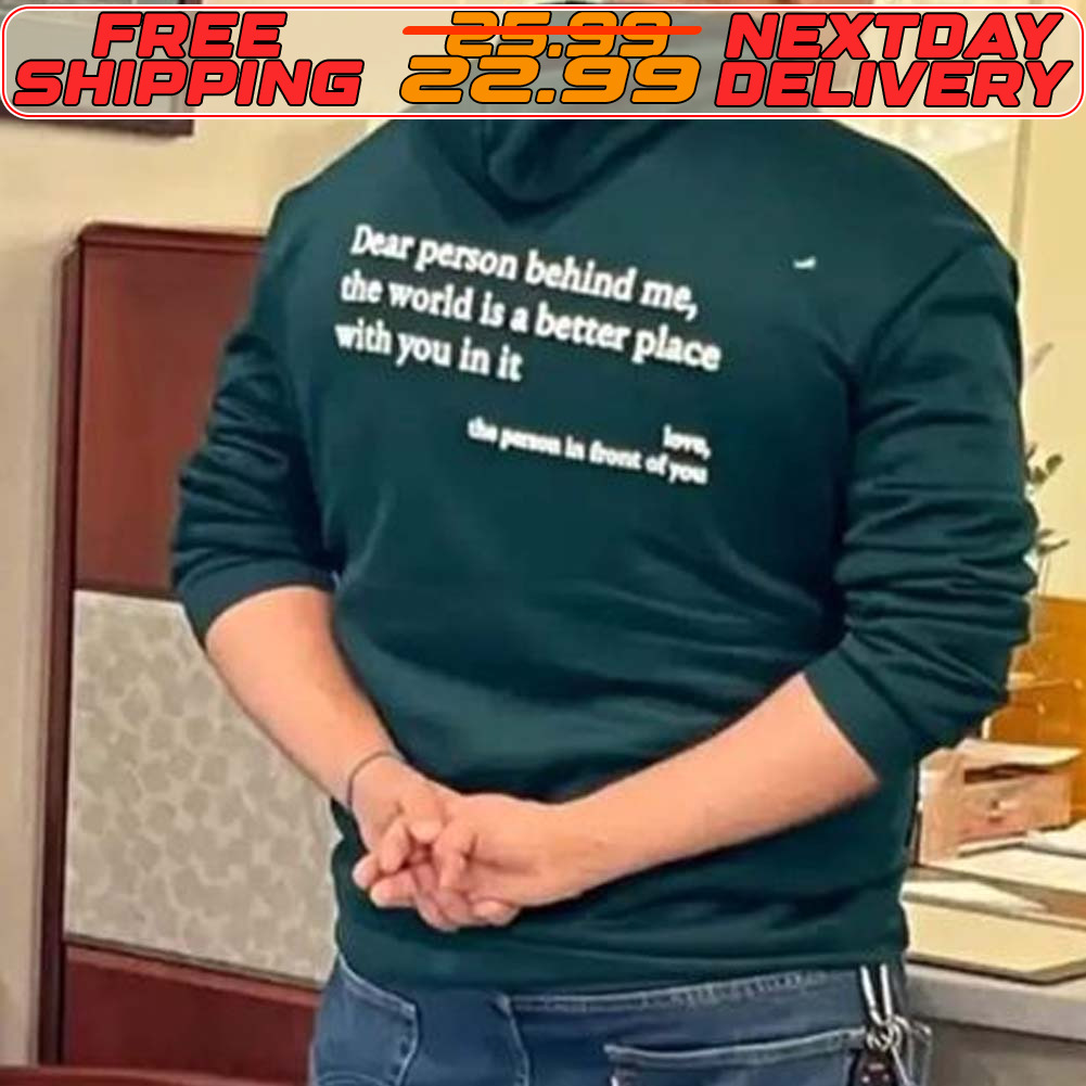 Dear Person Behind Me The World Is A Better Place With You In It Shirt