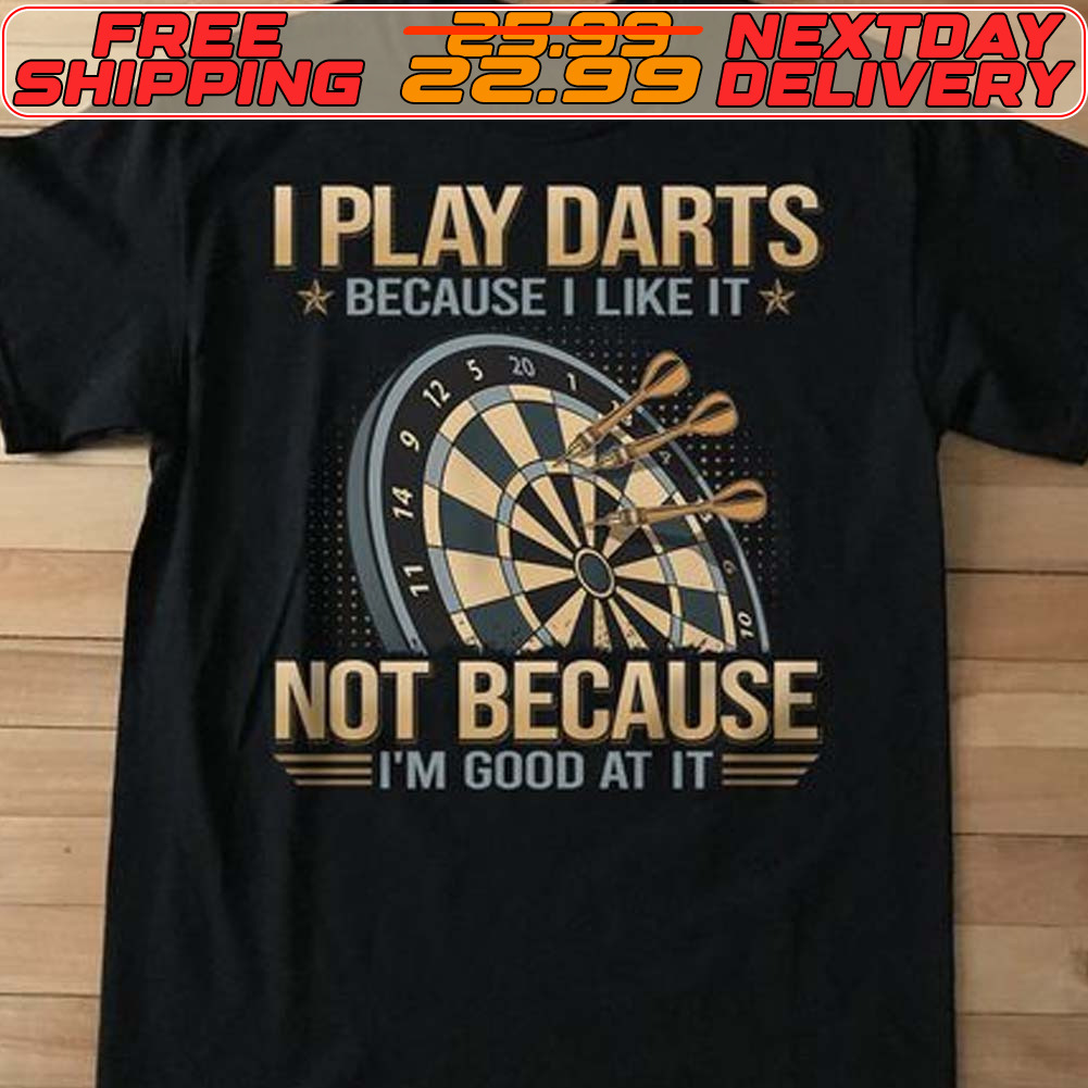 I Plays Darts Because I Like It Not Because I’m Good At It Shirt