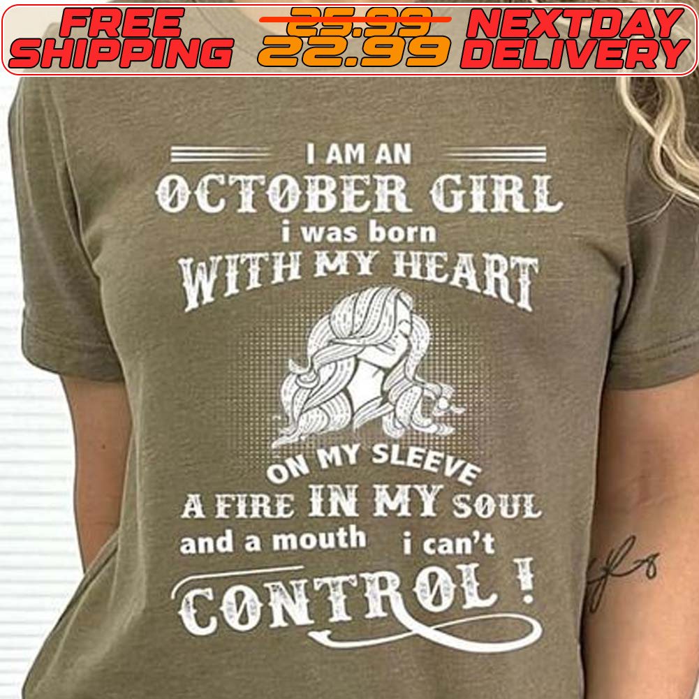 Lam An October Girl I Was Born With My Heart On My Sleeve A Fire In My Soul And A Mouth I Can't Control Shirt
