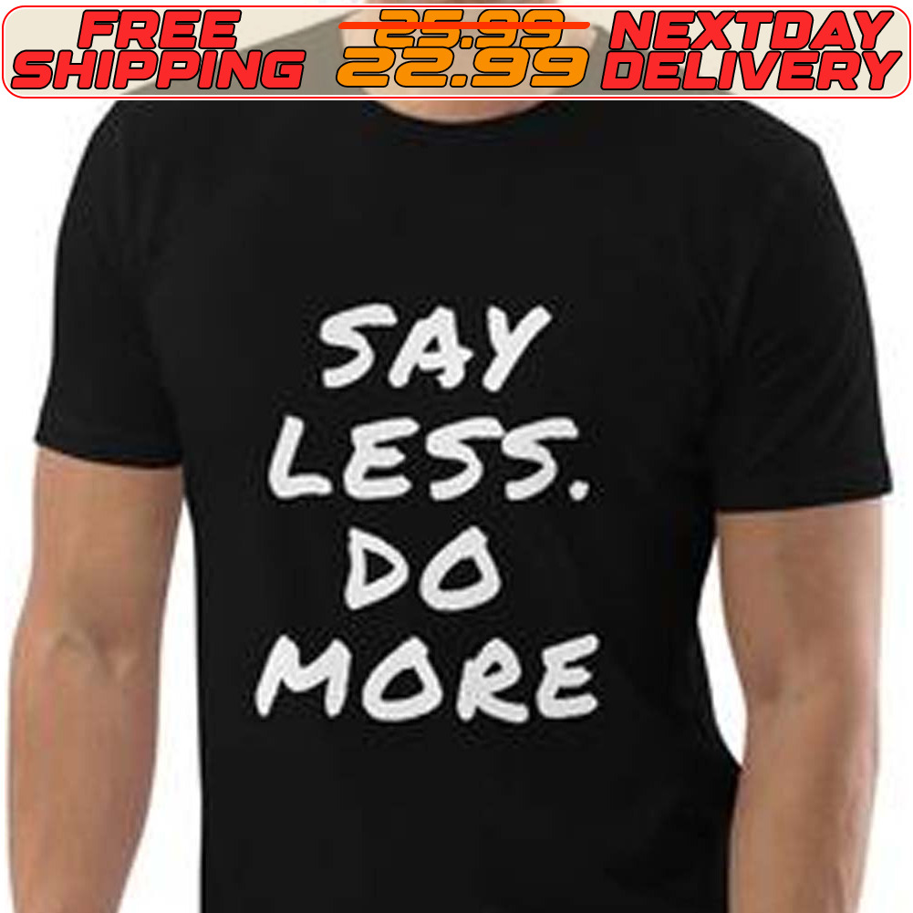 Say Less Do More Shirt