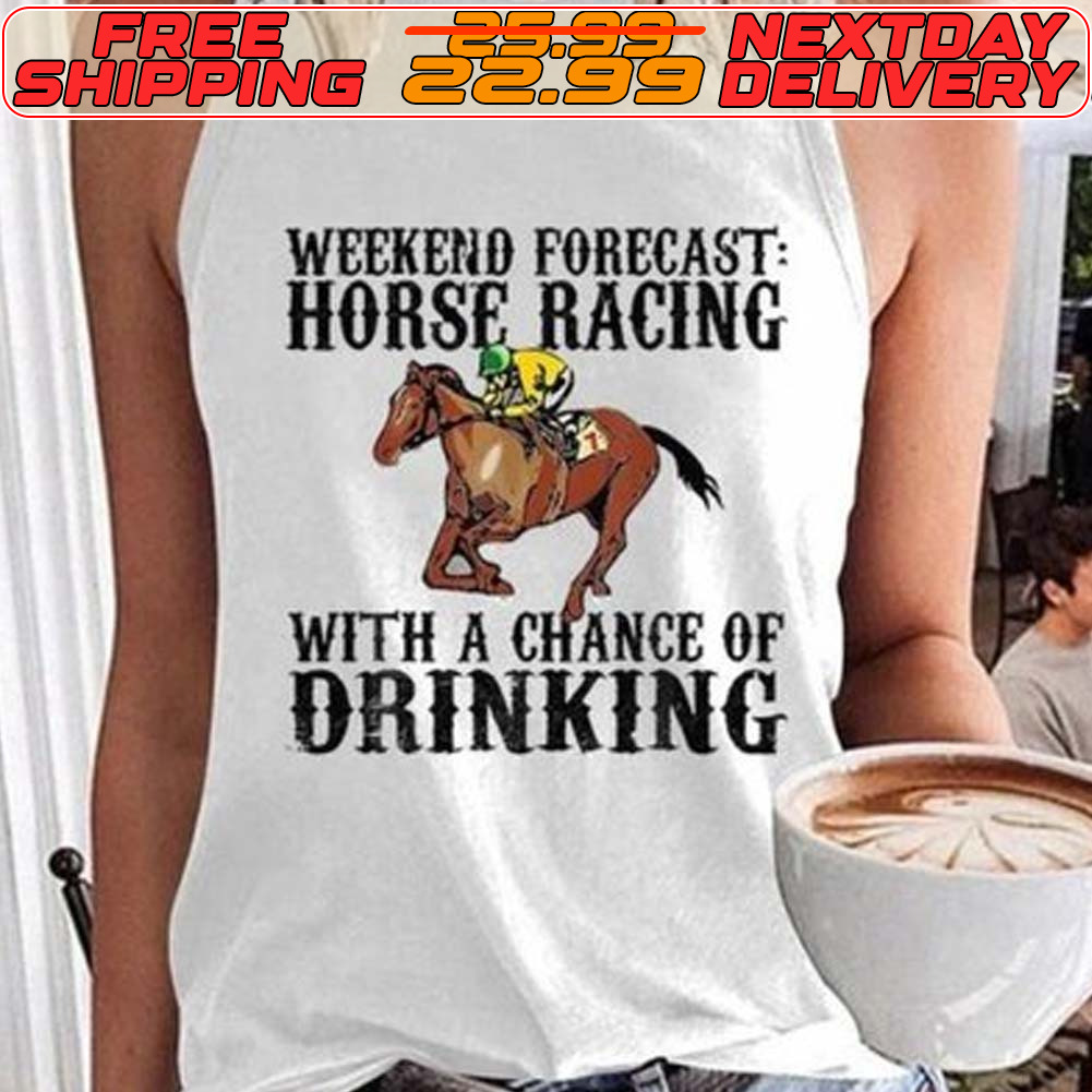 Weekend Forecast Horse Racing With A Chance Of Drinking Shirt