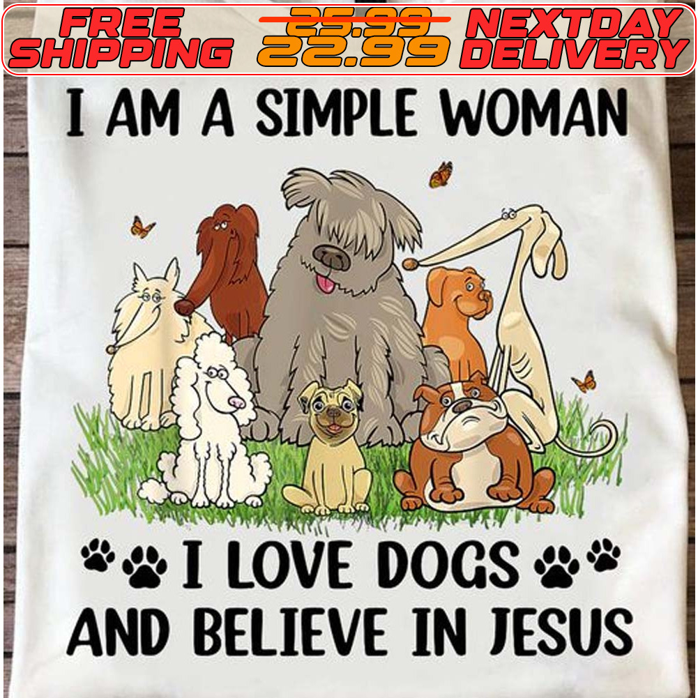 I Am A Simple Woman I Love Dogs And Believe In Jesus Shirt