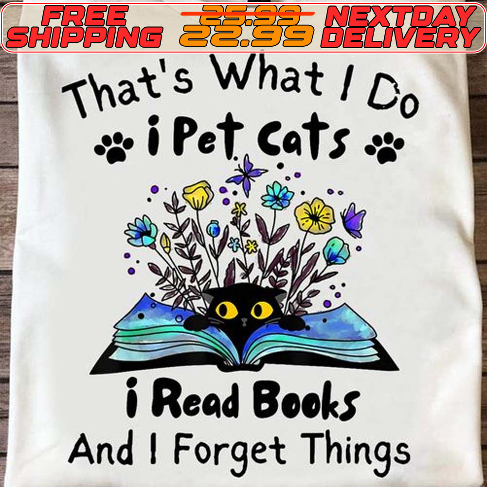 That's What I Do I Pet Cats I Read Books And I Forget Things Shirt
