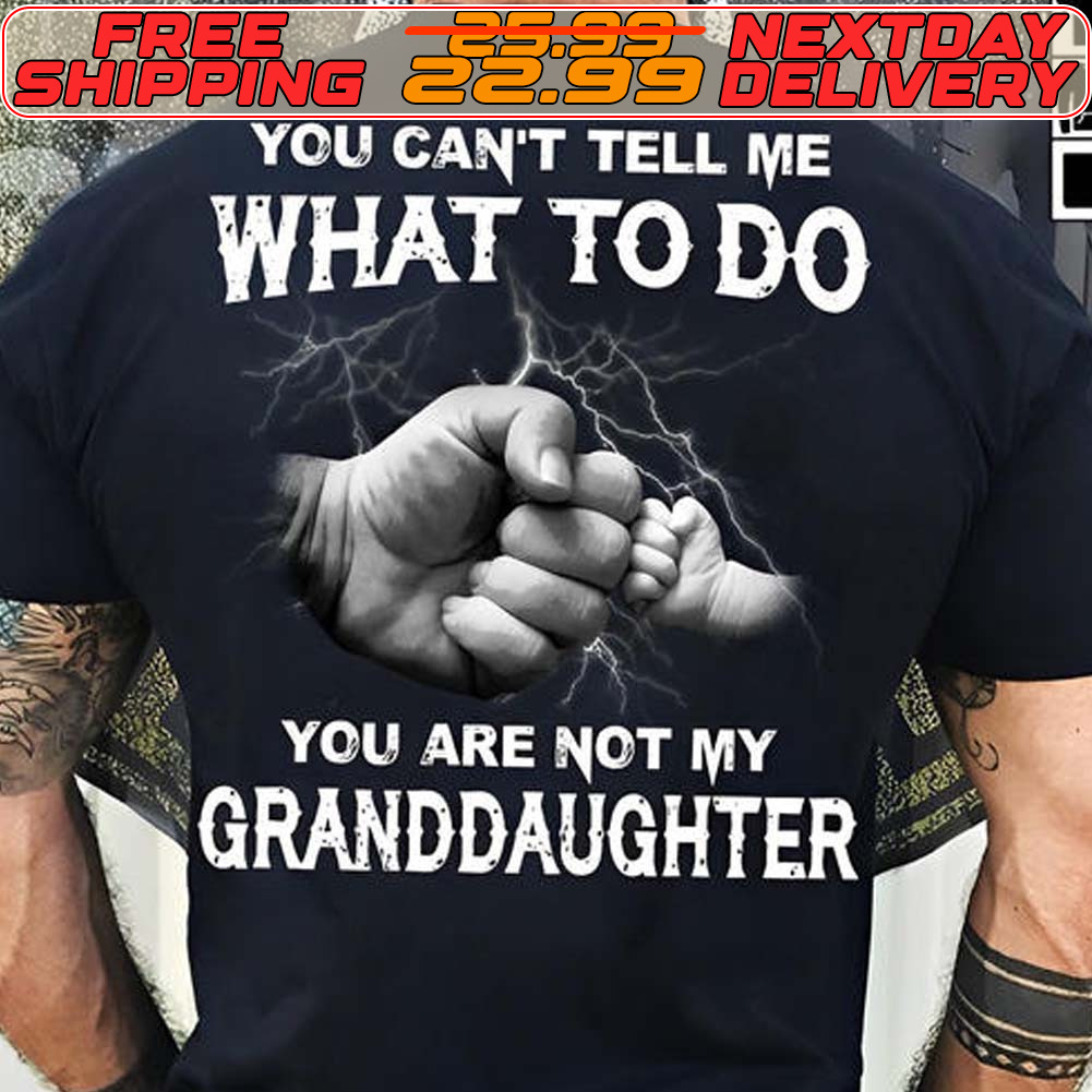Hand You Can't Tell Me What To Do You Are Not My Granddaughter Shirt