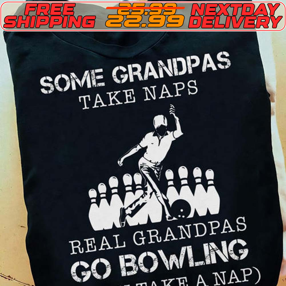 Some Grandpas Take Naps Real Grandpas Go Bowling Make A Nap Shirt