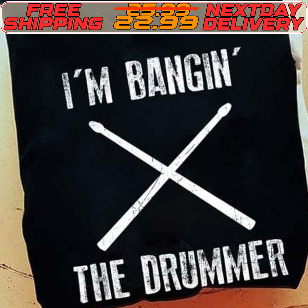 I'm Bangin The Drummer Shirt