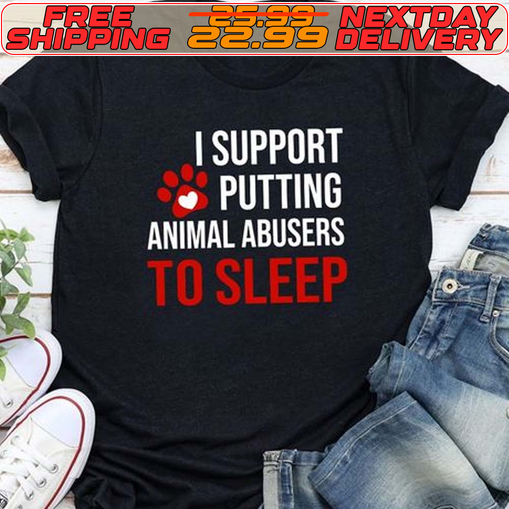 I Support Putting Animal Abusers To Sleep Shirt