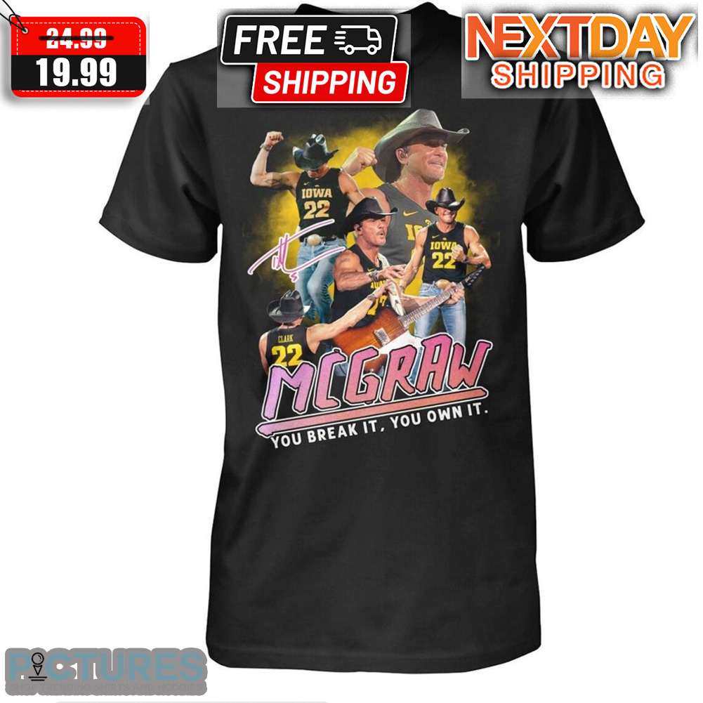 Iowa Tim McGraw You Break It You Own It Shirt