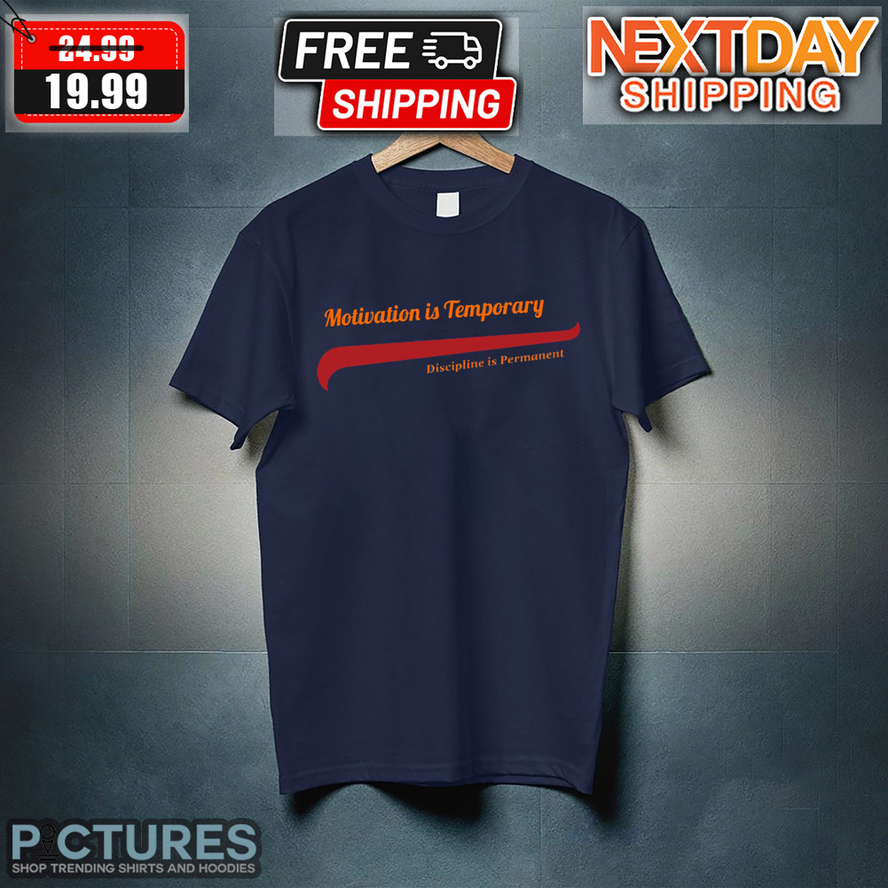 Motivation Is Temporary Discipline Is Permanent Shirt