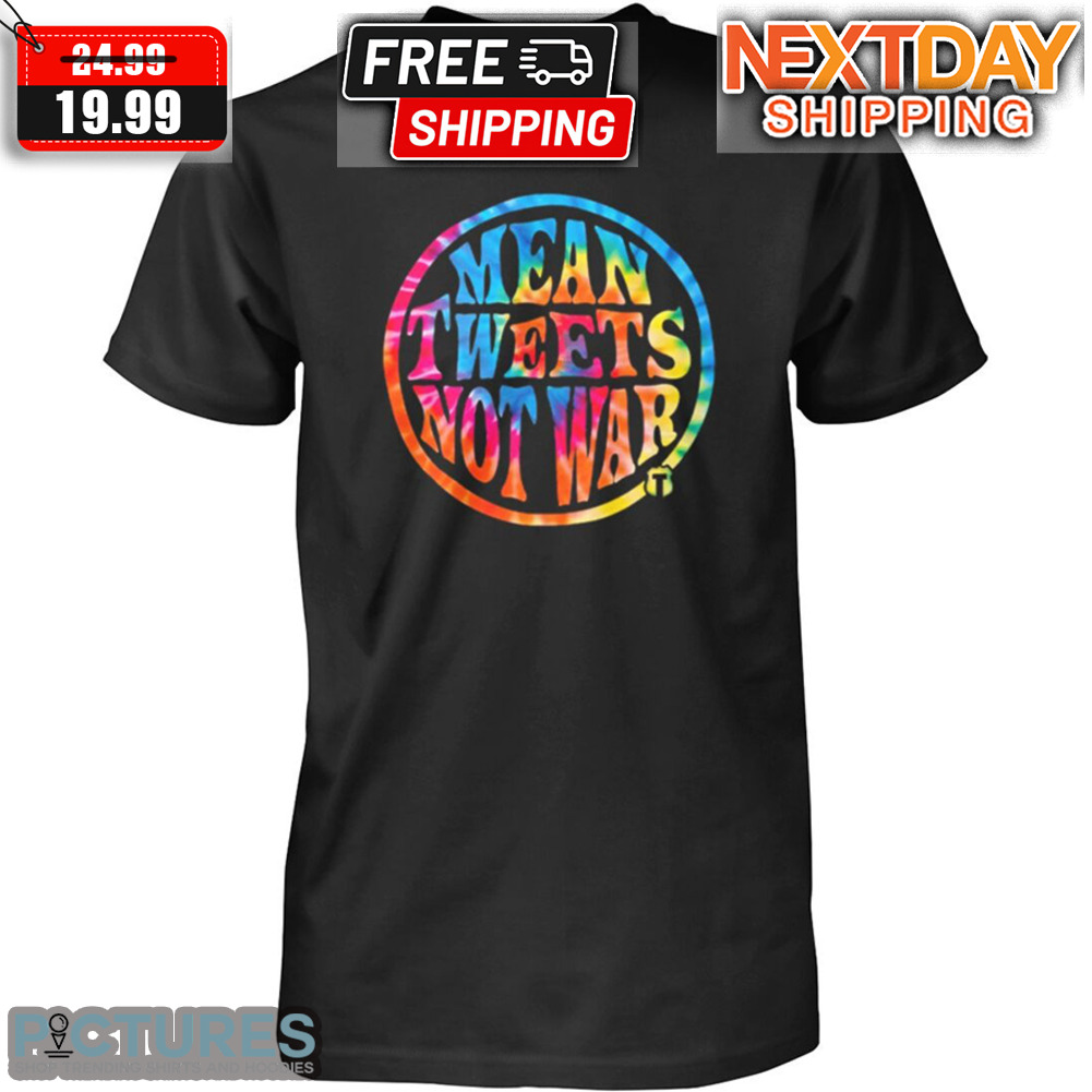 Mean Tweets Not War Shirt