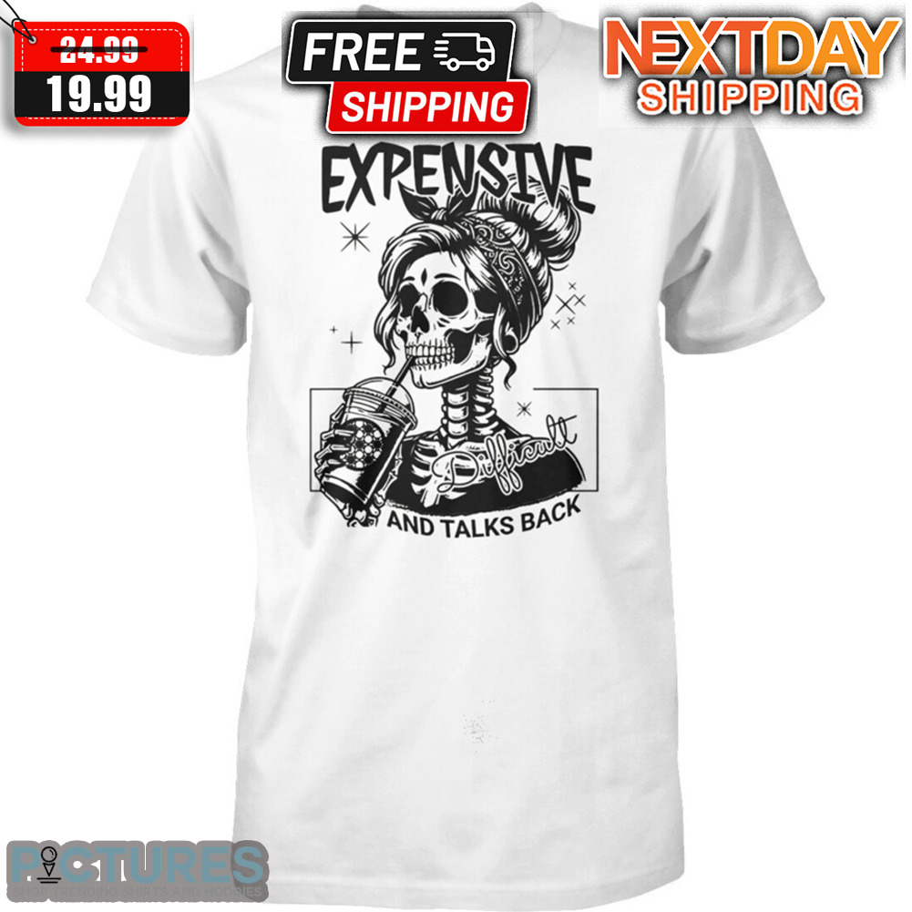 Skeleton Girl Expensive And Talks Back Difficult Shirt