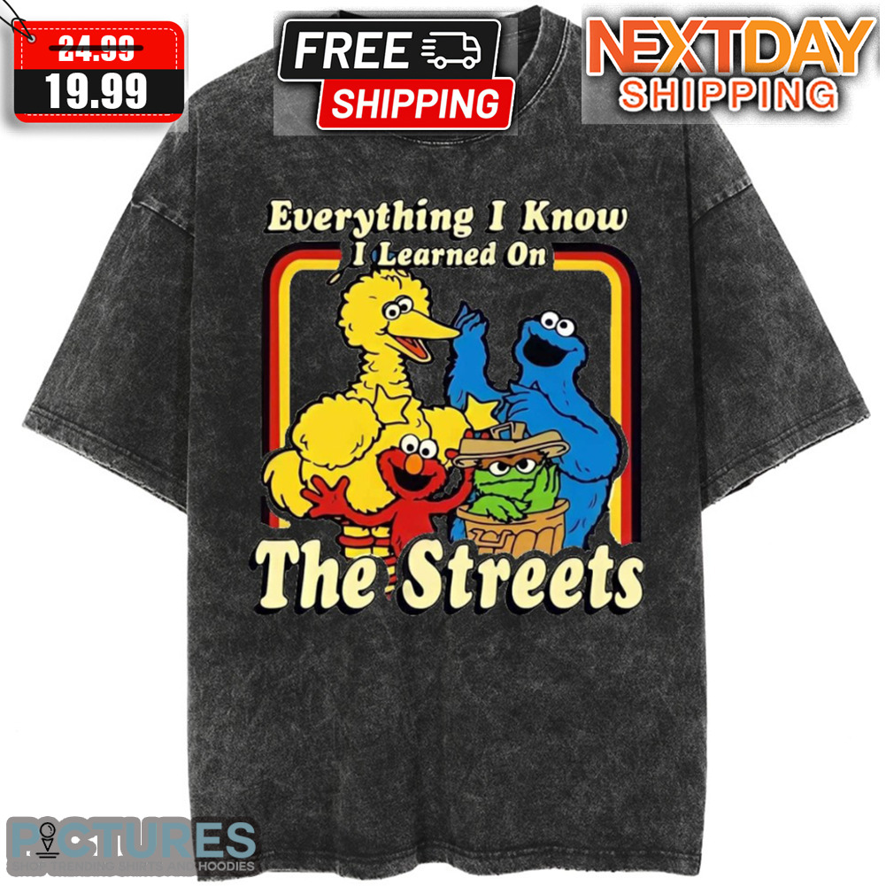 Sesame Street Everything I Know I Learned On The Streets Shirt