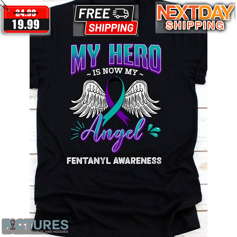 My Hero Is Now My Angel Fentanyl Awareness Shirt