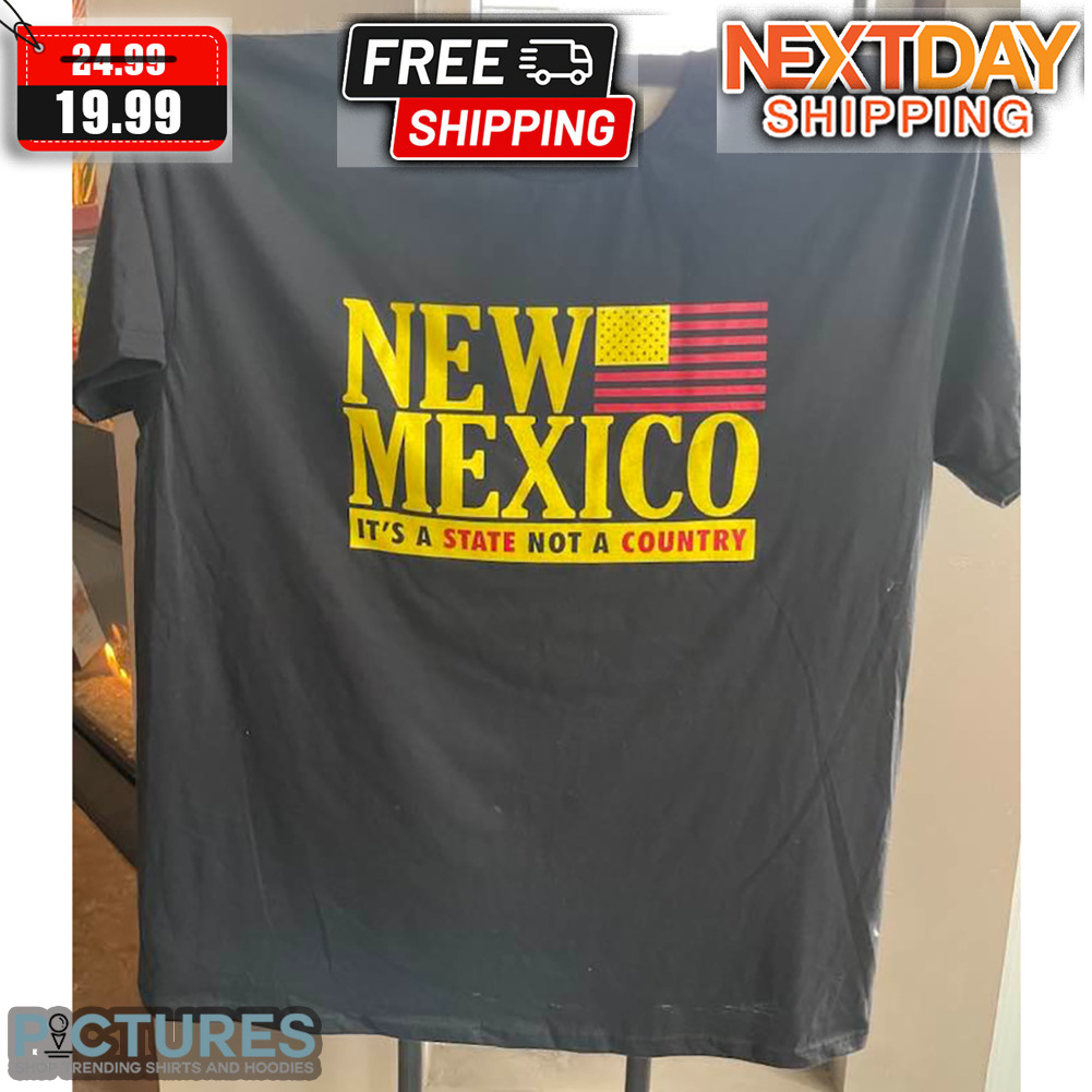 New Mexico It's A State Not A Country Shirt