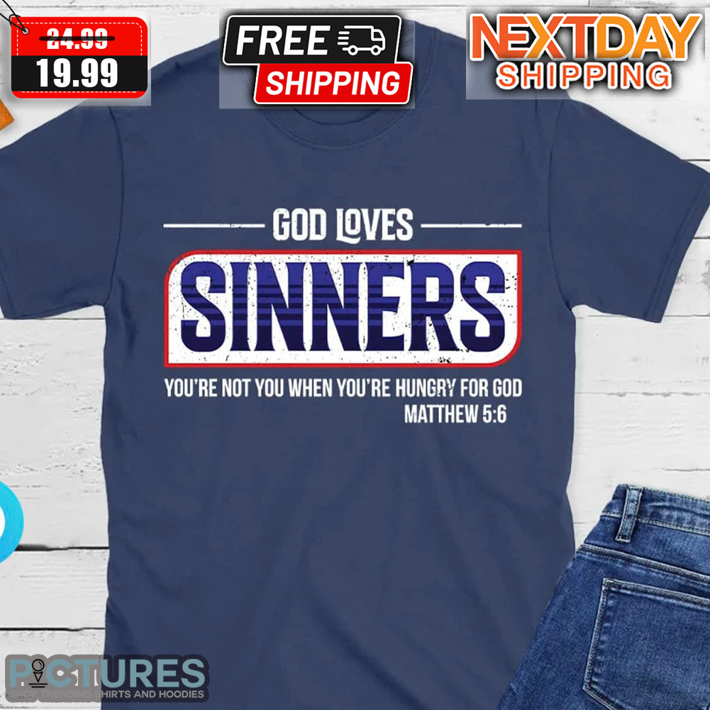God Loves Sinners You're Not You When You're Hungry For God Matthew Shirt