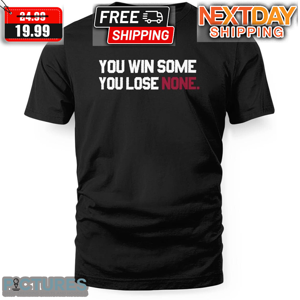 Gamecocks You Win Some You Lose None South Carolina Shirt