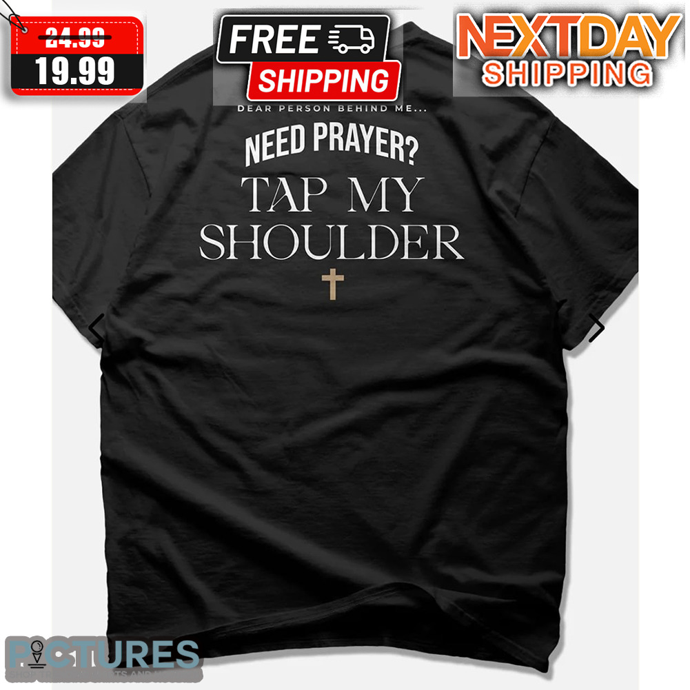 Jesus Dear Person Behind Me Need Prayer Tap My Shoulder Shirt