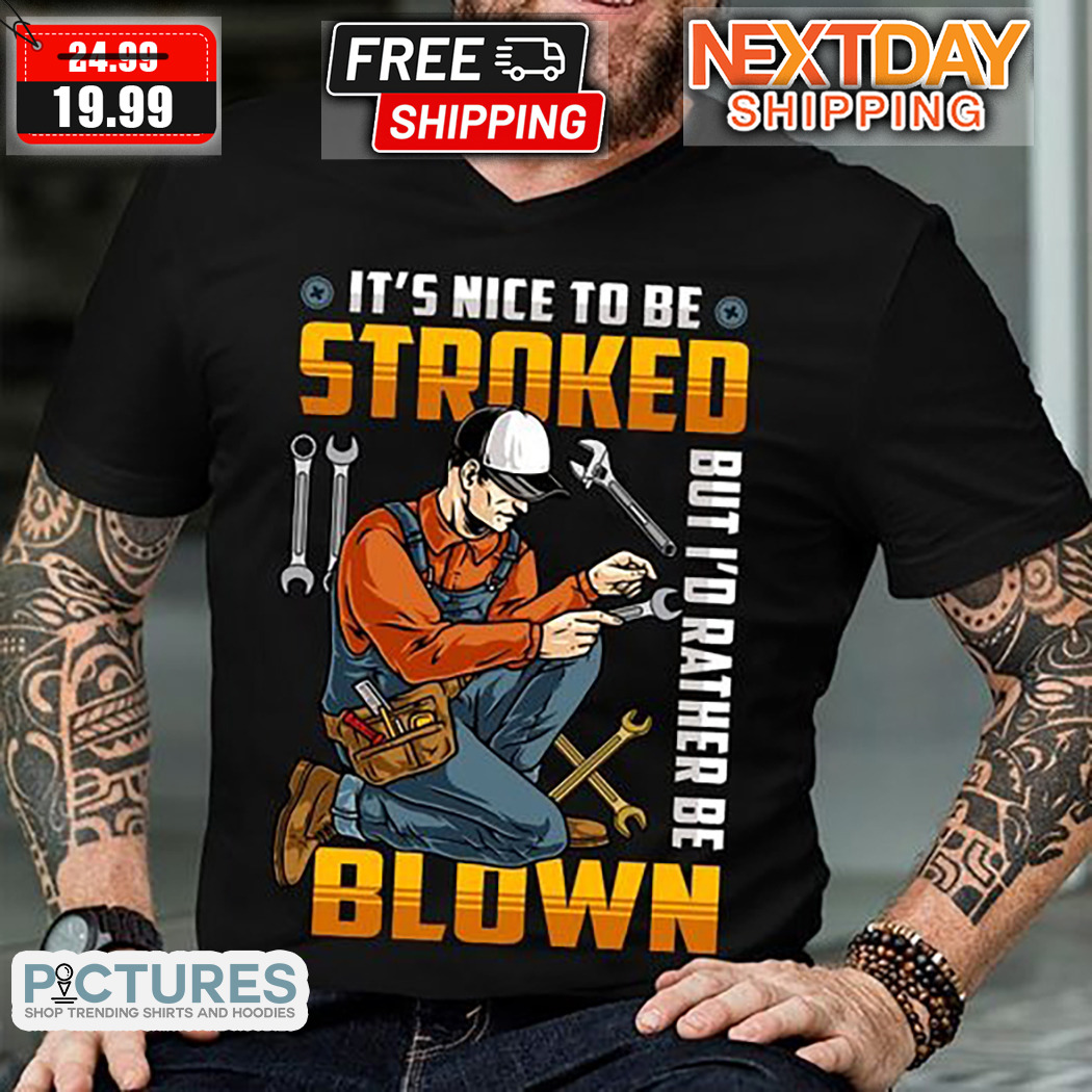 Mechanic It's Nice To Be Stroked But I'd Rather Be Blown Shirt