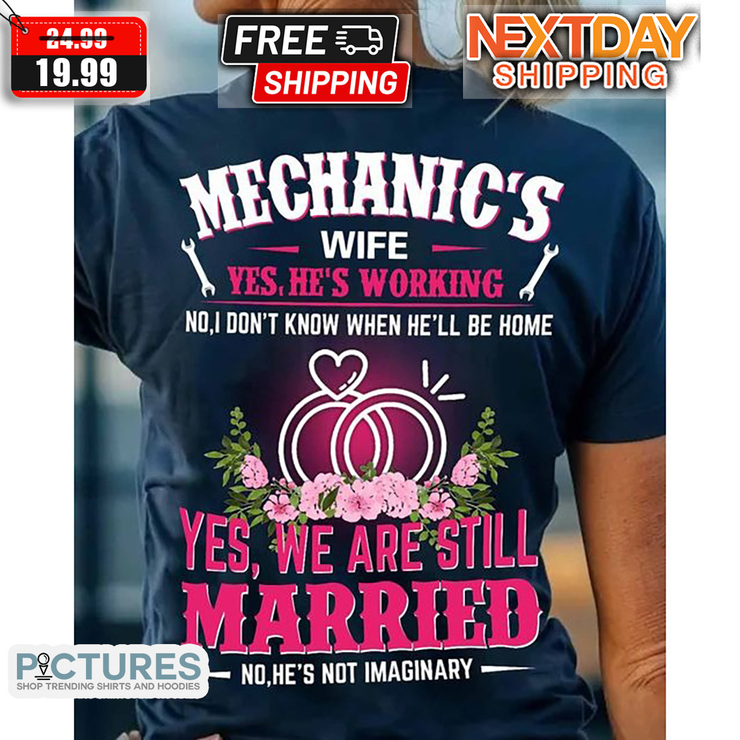 Mechanic's Wife Yes He's Working We Are Still Married Shirt