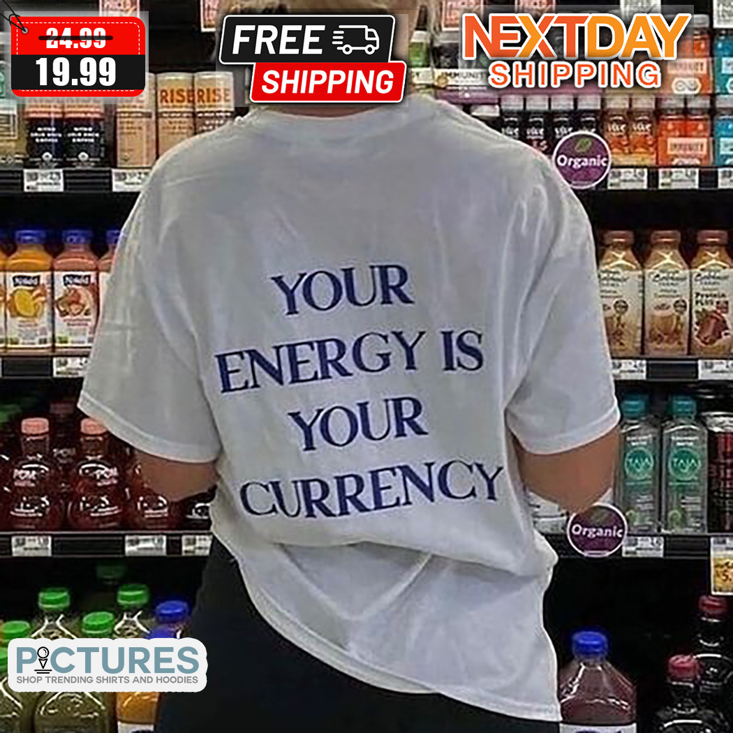 Your Energy Is Your Currency Shirt