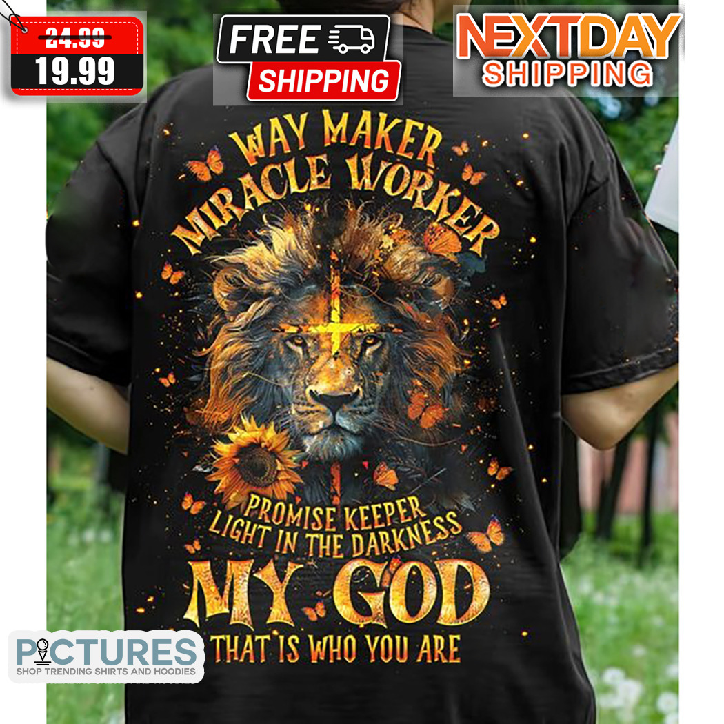 Lion Way Maker Miracle Worker Promise Keeper Light In The Darkness My God That Is Who You Are Shirt Lion Way Maker Miracle Worker Promise Keeper Light In The Darkness My God That Is Who You Are Shirt