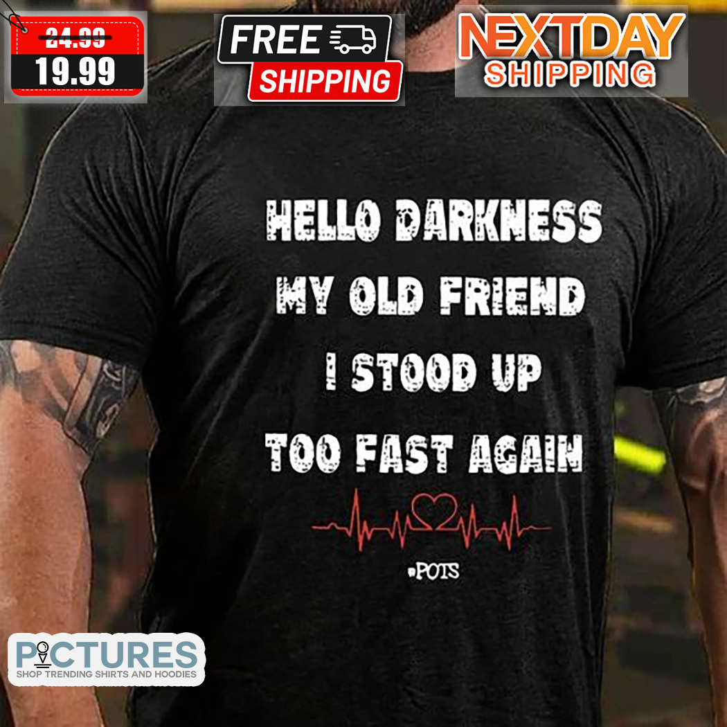 Hello Darkness My Old Friend I Stood Up Too Fast Again Shirt