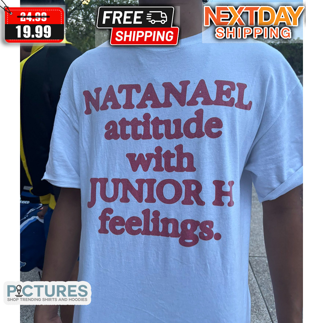 Natanael Attitude With Junior H Feelings Shirt