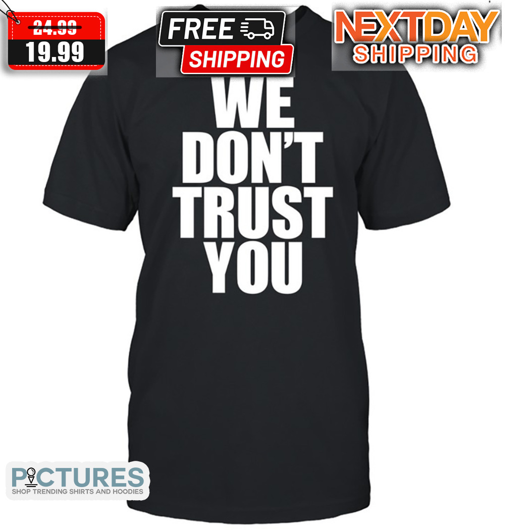 Just Tokyo We Do Not Trust You Shirt