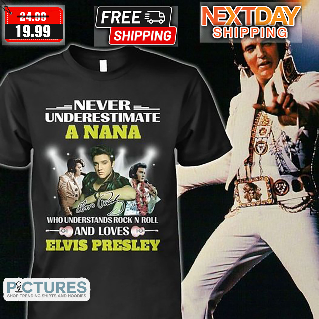 Never Underestimate A Nana Who Understands Rock N Roll And Loves Elvis Presley Shirt