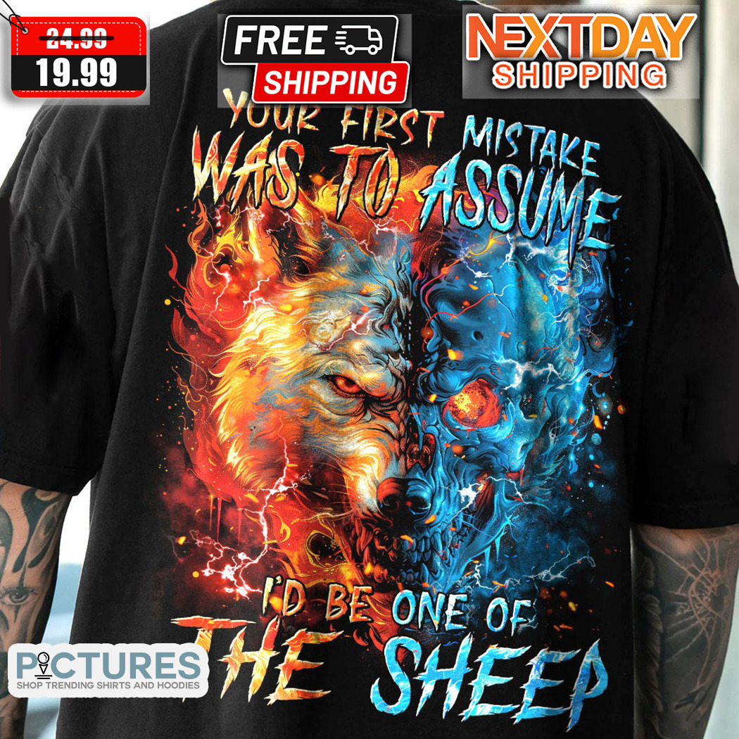 Wolf Your First Mistake Was To Assume I Would Be One Of The Sheep Shirt