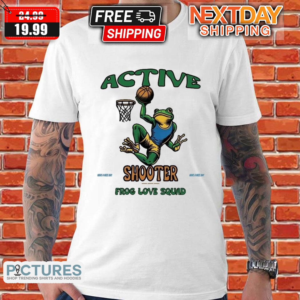 Active Shooter Have A Nice Day Frog Love Squad Shirt
