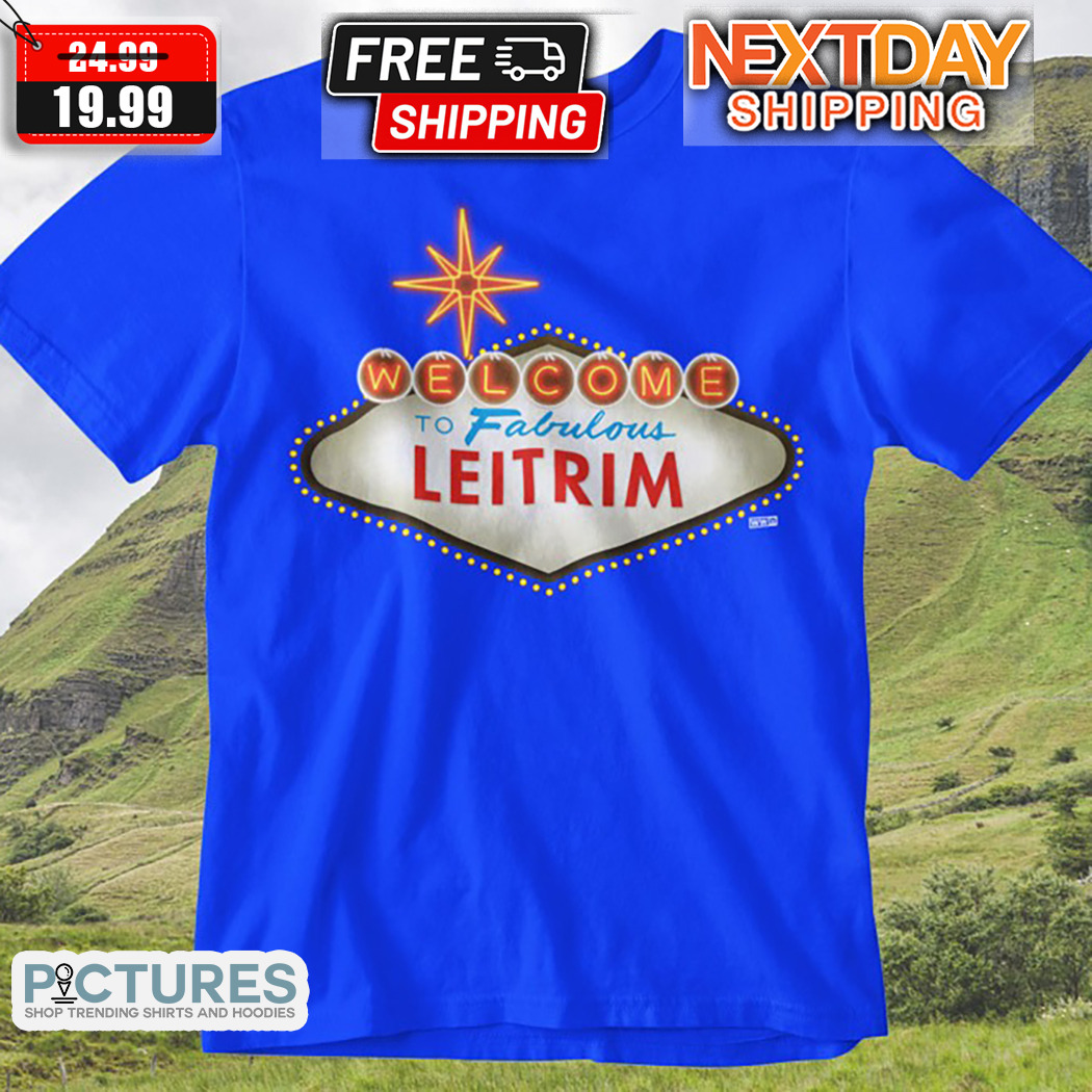 Welcome To Fabulous Leitrim Shirt