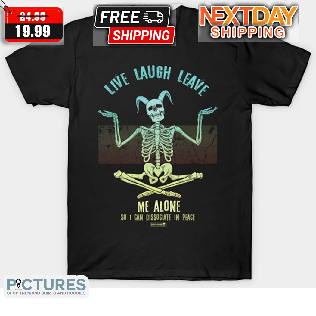 Satan Skeleton Live Laugh Leave Me Alone So I Can Dissociate In Peace Shirt