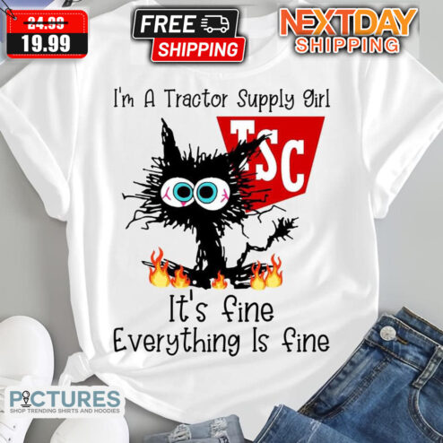 Cat I Am A Tractor Supply Girl TSC It Is Fine Everything Is Fine Shirt