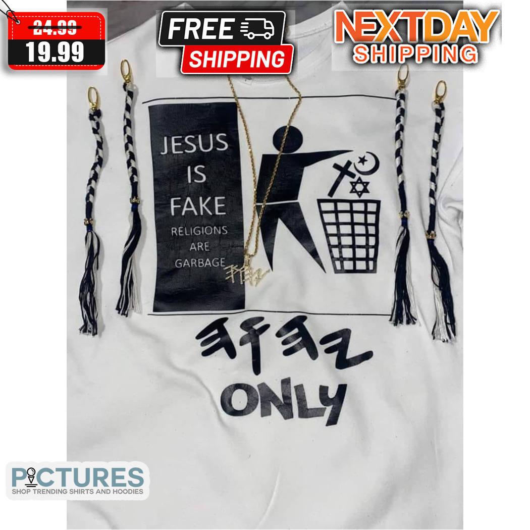 Jesus Is Fake Religions Are Garbage Shirt