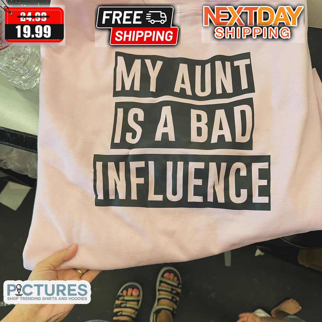My Aunt Is A Bad Influence Shirt