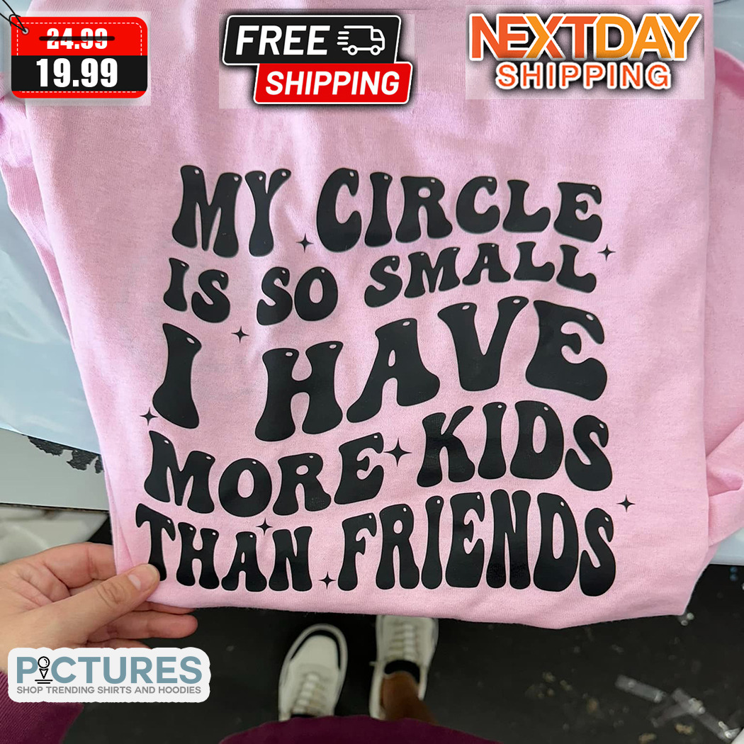 My Circle Is So Small I Have More Kids Than Friends Shirt