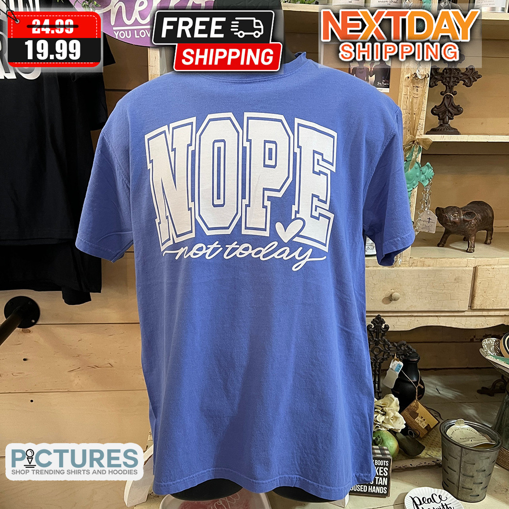Nope Not Today Shirt