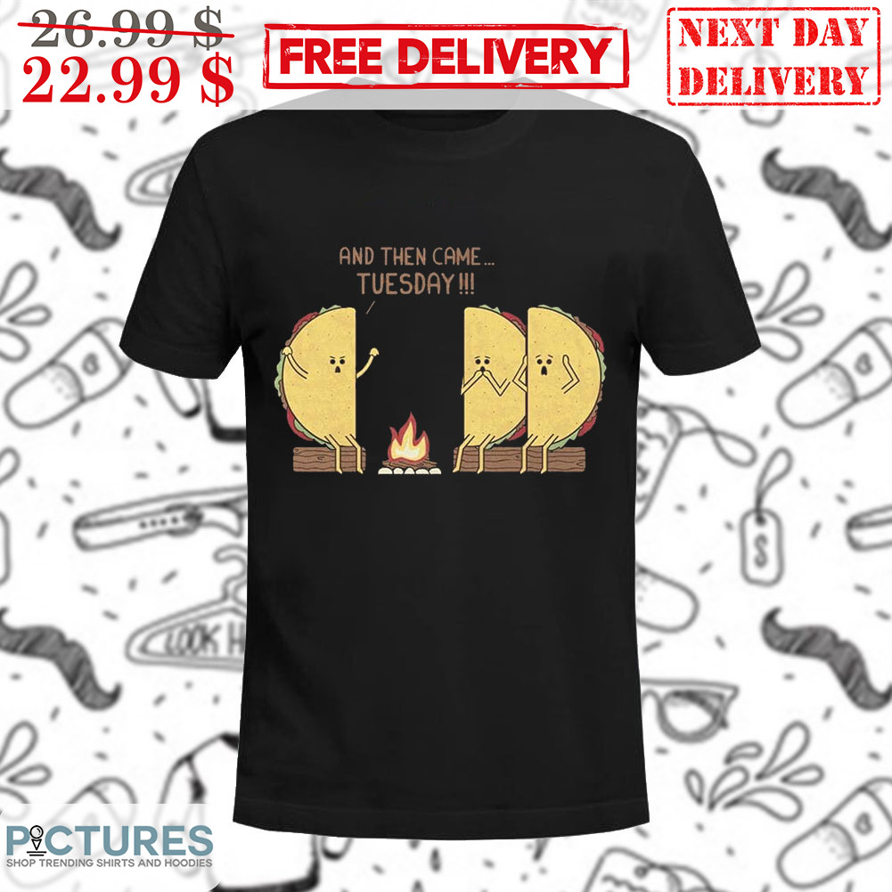 Tacos And Thne Came Tuesday Shirt
