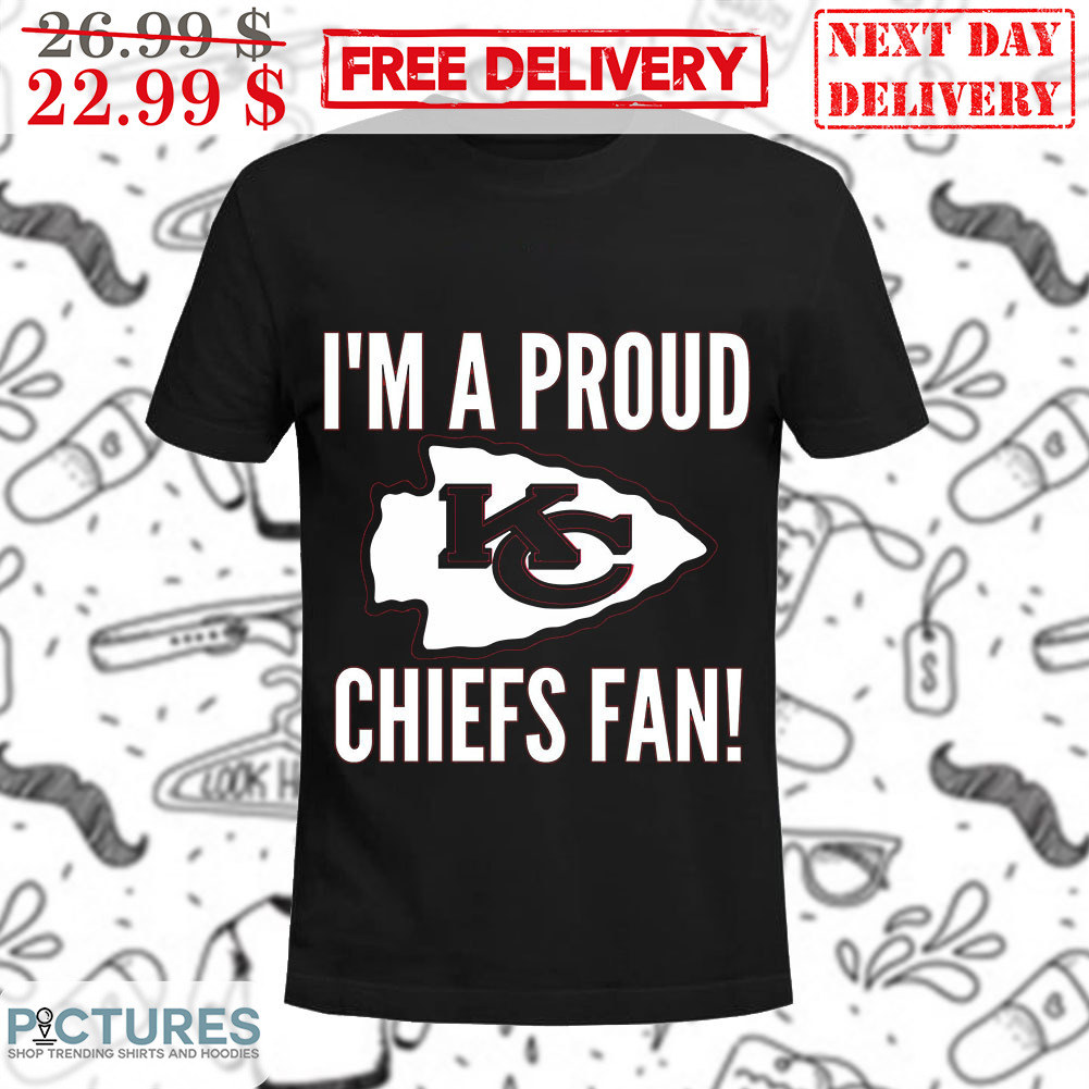 I'm A Proud Kansas City Chiefs Fan Shirt