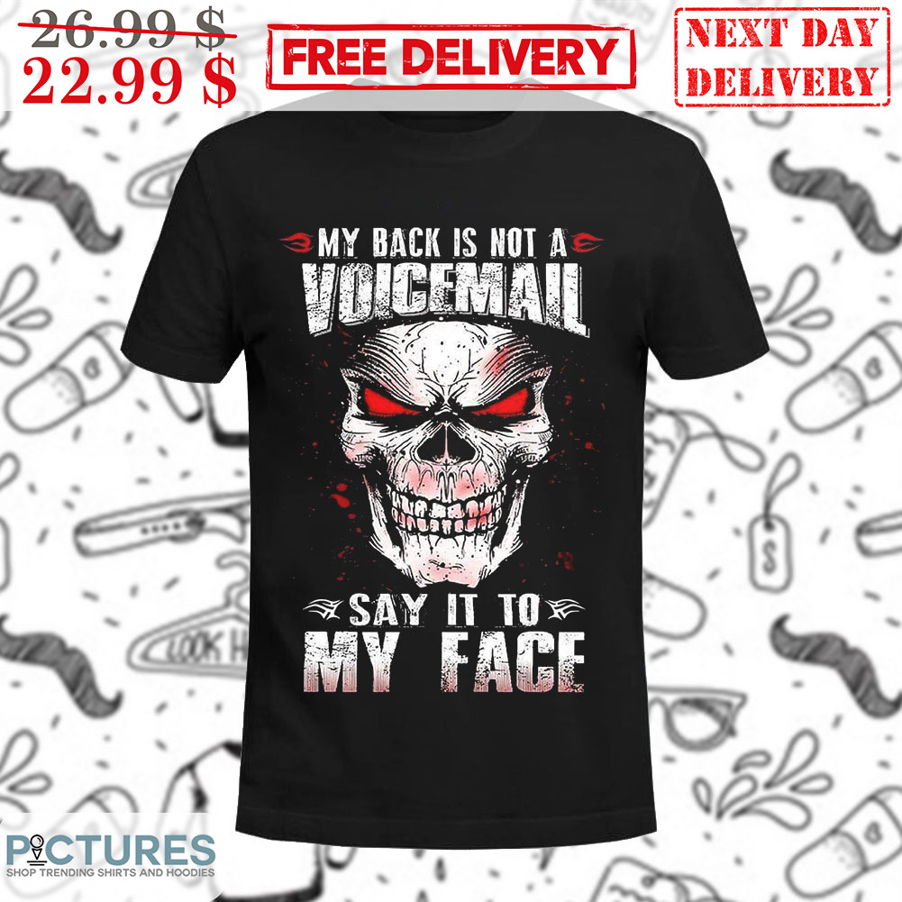 Skull My Back Is Not A Voicemail Say It To My Face Vintage Shirt