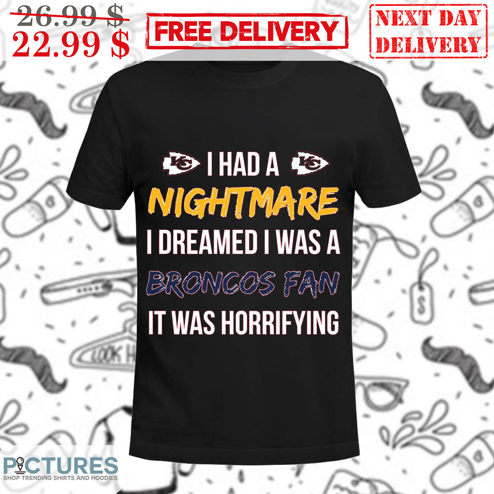 I Had A Nightmare I Dreamed I Was A Broncos Fan It Was Horrifying Shirt
