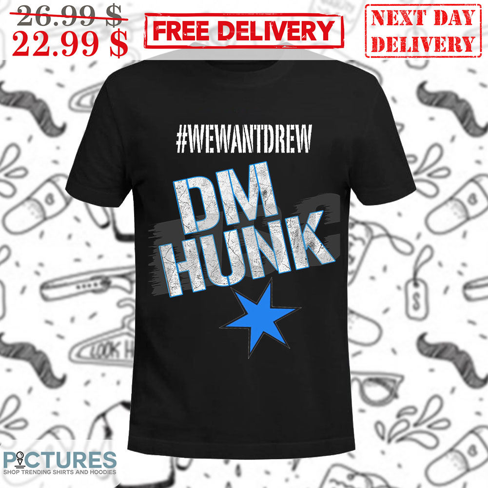 We Want Drew DM Hunk Vintage Shirt