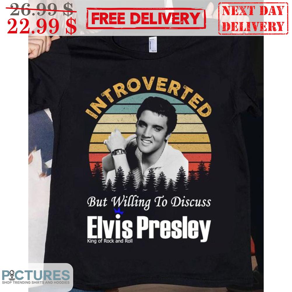 Introverted But Willing To Discuss Elvis Presley King Of Rock And Roll Vintage Shirt